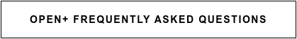 open+ FREQUENTLY ASKED QUESTIONS